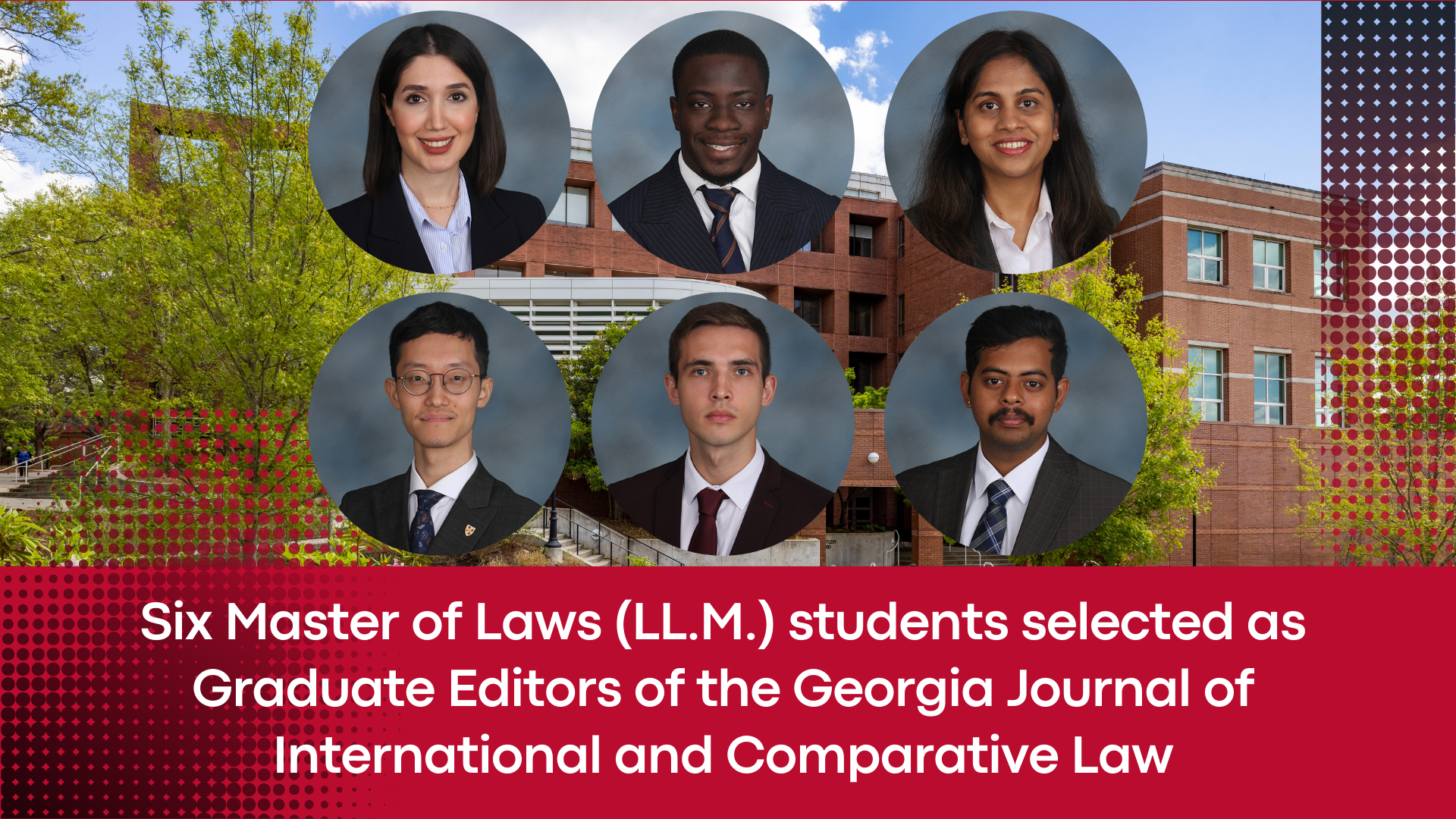 Graduate Level Journal Six Master of Laws (LL.M.) students selected as Graduate Editors of the ...